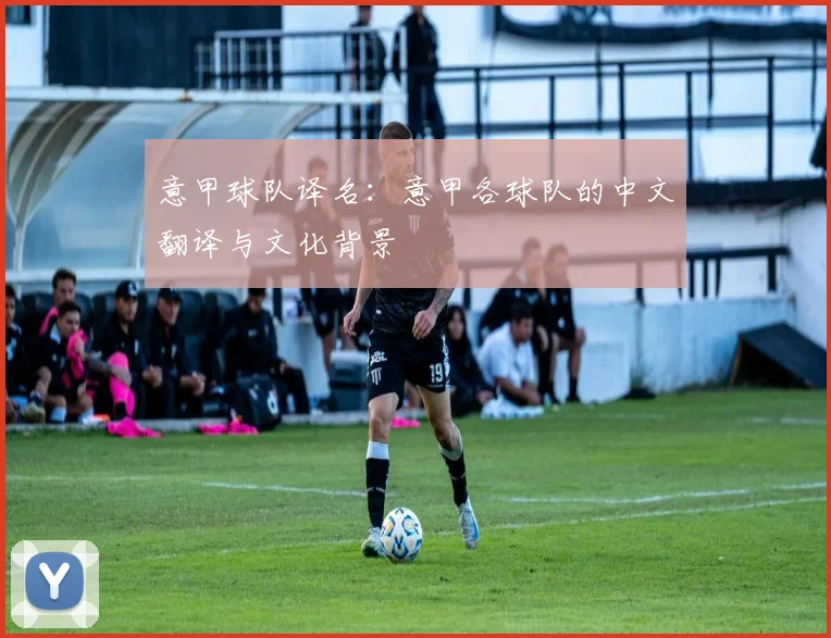 意甲球队译名：意甲各球队的中文翻译与文化背景